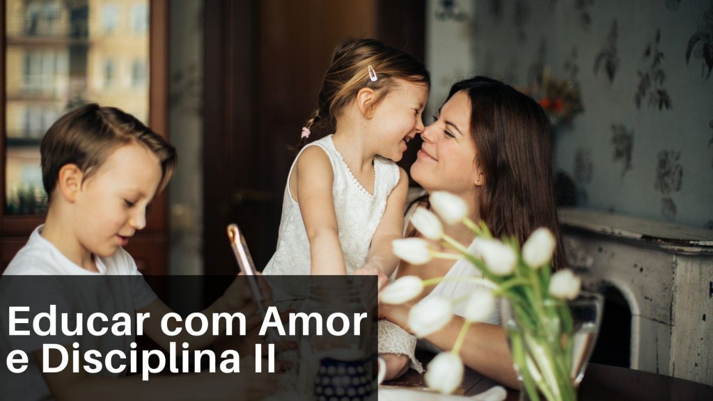 Educar com Amor e Disciplina II