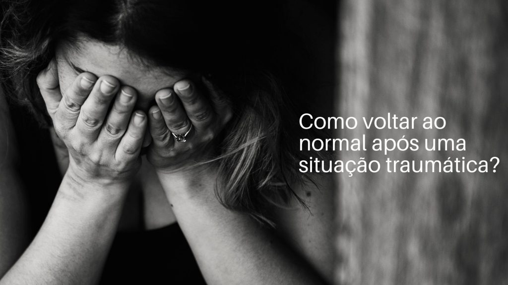 Como voltar ao normal após uma situação traumática?