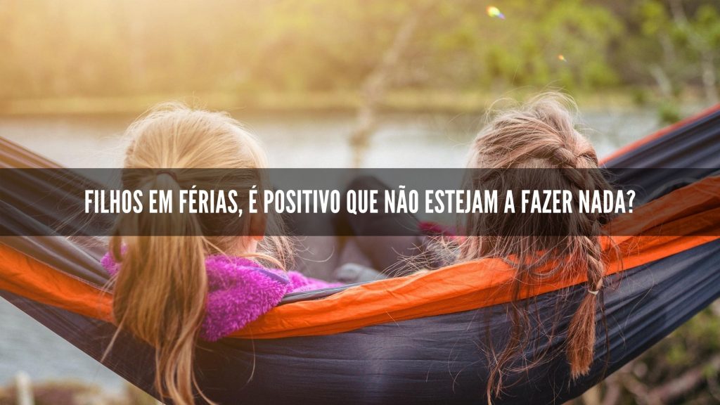Filhos em férias, é positivo que não estejam a fazer nada?